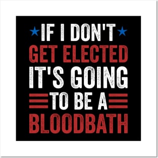 If I Don't Get Elected, It's Going To Be A Bloodbath Posters and Art